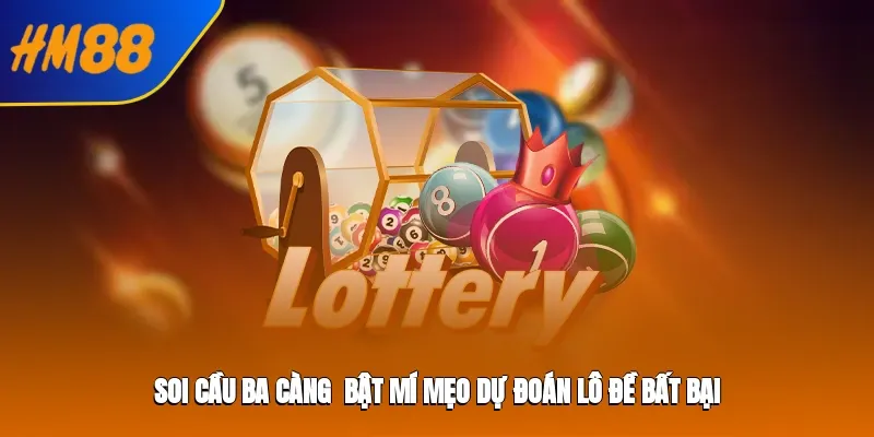 Khái niệm soi cầu ba càng và lý do được nhiều người áp dụng