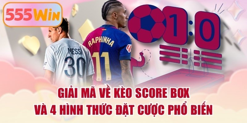 Những biến thể Score Box thịnh hành nhất